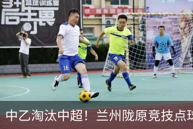 中乙淘汰中超！兰州陇原竞技点球击败津门虎 晋级足协杯16强
