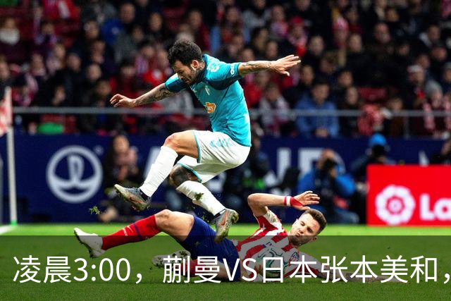 凌晨3:00，蒯曼VS日本张本美和，中国德比：孙颖莎VS王艺迪