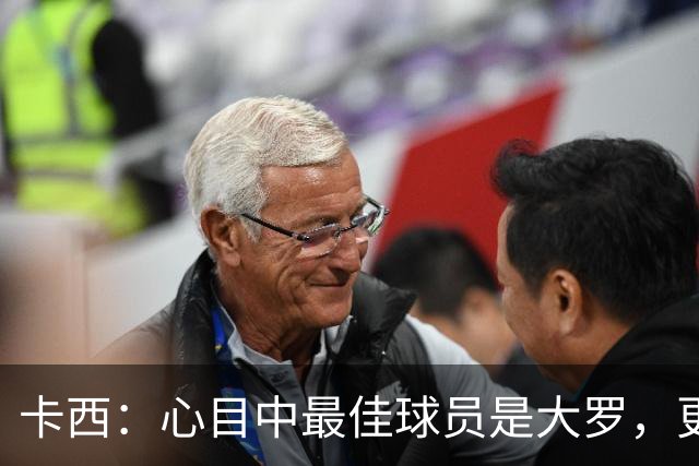 卡西：心目中最佳球员是大罗，更衣室有巴西球员会更有趣