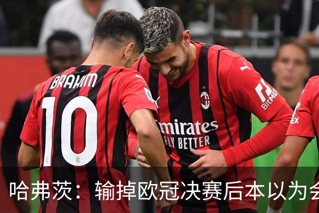 哈弗茨：输掉欧冠决赛后本以为会取消游行 补水暂停断节奏很烦