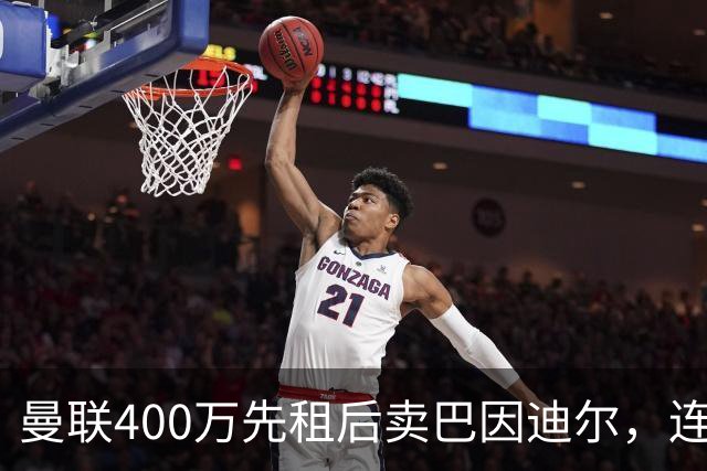 曼联400万先租后卖巴因迪尔，连清两人完成门将重建！下一步或出租齐尔克泽
