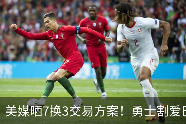 美媒晒7换3交易方案！勇士割爱巴特勒+波神，希罗特纳助库里争冠