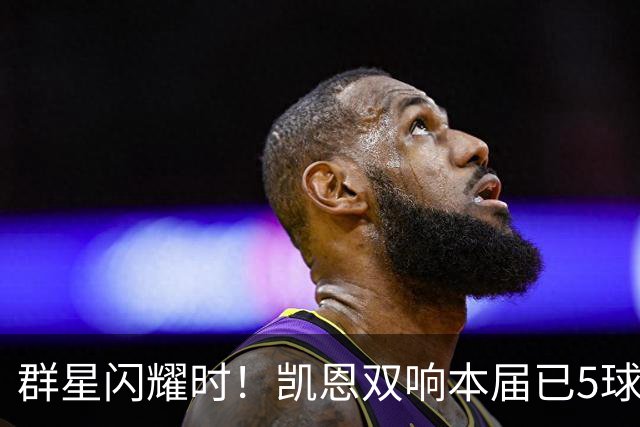 群星闪耀时！凯恩双响本届已5球 射手榜王见王见王见王
