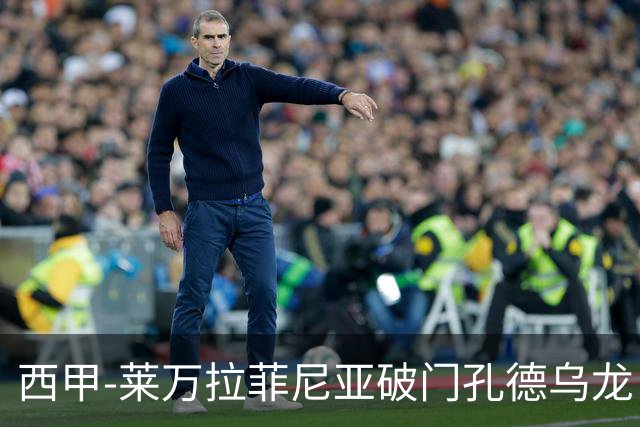 西甲-莱万拉菲尼亚破门孔德乌龙 巴萨2-1贝蒂斯