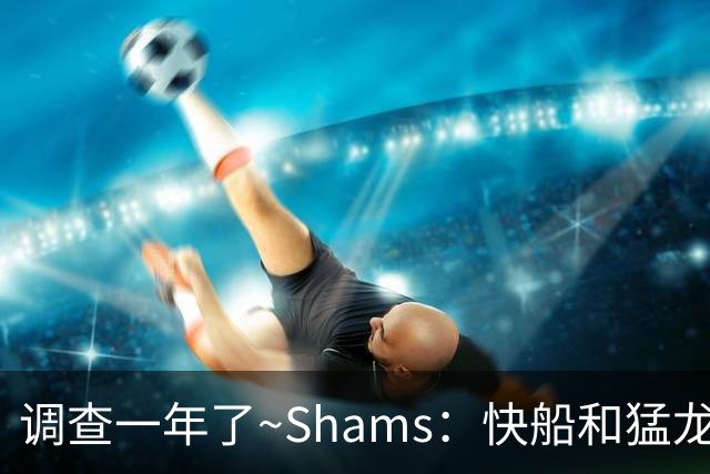 调查一年了~Shams：快船&猛龙&工会都迫切希望伦纳德调查尽快了断
