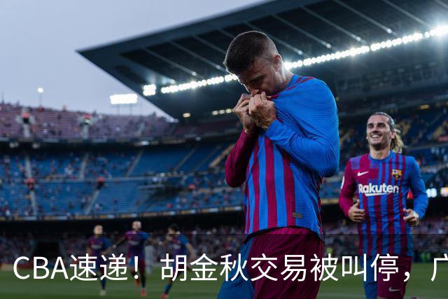 CBA速递！胡金秋交易被叫停，广东男篮锁定两外援，赵嘉仁抵达山西，曹芷豪有望成为选秀状元